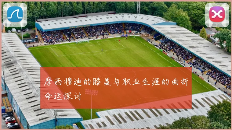 摩西穆迪的膝盖与职业生涯的曲折命运探讨