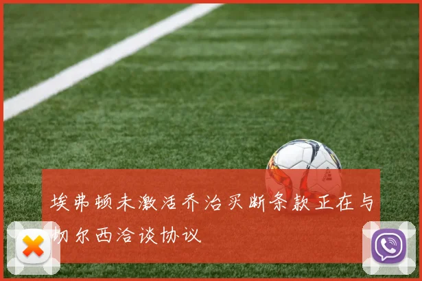 埃弗顿未激活乔治买断条款正在与切尔西洽谈协议
