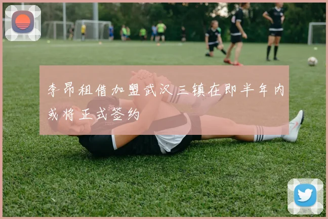 李昂租借加盟武汉三镇在即半年内或将正式签约