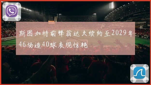 斯图加特前锋翁达夫续约至2029年46场造40球表现惊艳